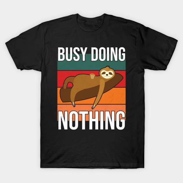 Lazy Sloth Busy Doing Nothing Funny Sarcastic Saying T-Shirt by lavishgigi